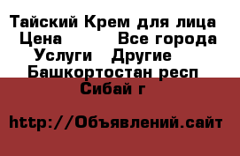 Тайский Крем для лица › Цена ­ 200 - Все города Услуги » Другие   . Башкортостан респ.,Сибай г.